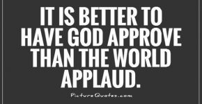 it-is-better-to-have-god-approve-than-the-world-applaud-quote-1