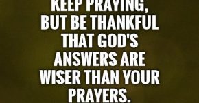 keep-praying-but-be-thankful-that-gods-answers-are-wiser-than-your-prayers-quote-1