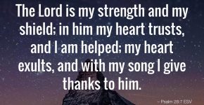 the-lord-is-my-strength-and-my-shield-in-him-my-heart-trusts-and-i-am-helpe-esv