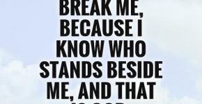 nobody-can-break-me-because-i-know-who-stands-beside-me-and-that-is-god-quote-1