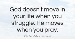 god-doesnt-move-in-your-life-when-you-struggle-he-moves-when-you-pray-quote-1