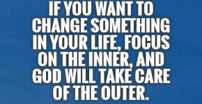 if-you-want-to-change-something-in-your-life-focus-on-the-inner-and-god-will-take-care-of-the-outer-quote-1