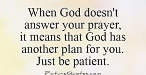 when-god-doesnt-answer-your-prayer-it-means-that-god-has-another-plan-for-you-just-be-patient-quote-1